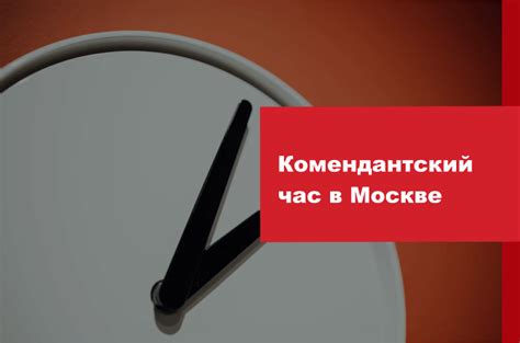 Есть ли комендантский час в Москве?