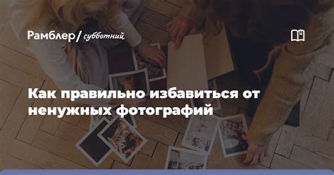 Избавьтесь от ненужных и устаревших фотографий