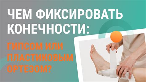 Как выбрать между ортезом и гипсом?