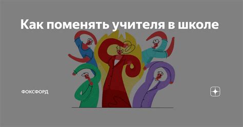 Как поменять учителя в школе: все, что вам нужно знать