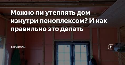 Можно ли утеплять дом пеноплексом изнутри?