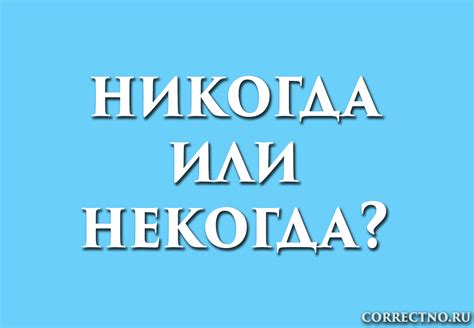 Правописание слова "некогда" и "не когда": как использовать правильно?