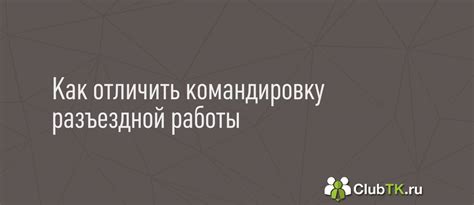 Различия между командировкой и отпуском