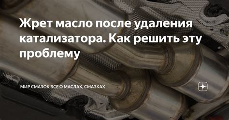 Рекомендации по предотвращению и устранению расхода масла после удаления катализатора