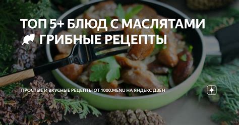 Рецепты блюд с неочищенными маслятами